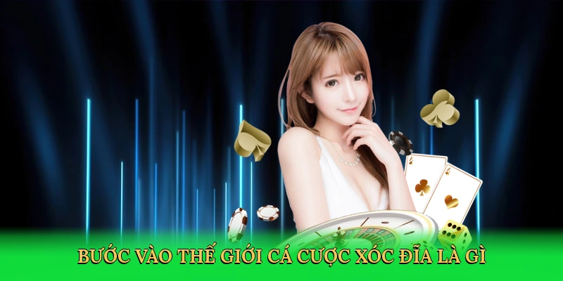 buoc-vao-the-gioi-ca-cuoc-xoc-dia-la-gi-2