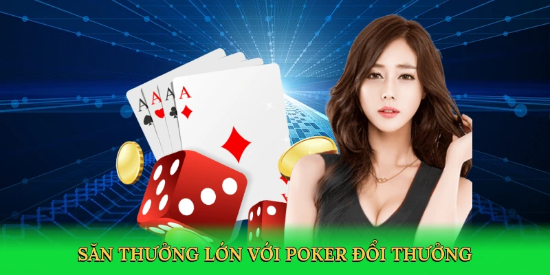 Săn thưởng lớn với poker đổi thưởng