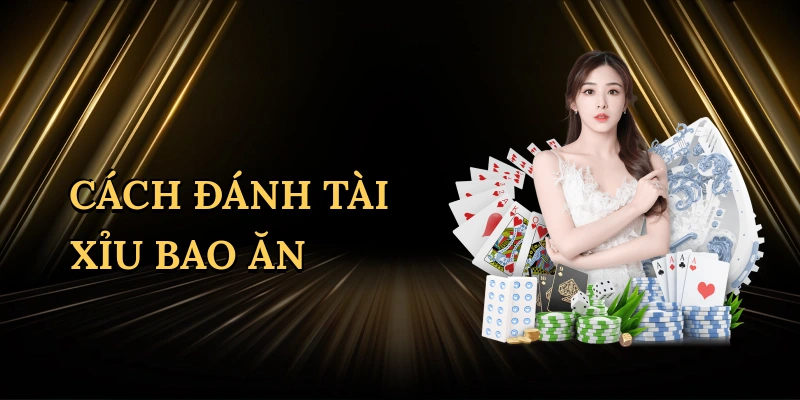 Cách đánh tài xỉu bao ăn