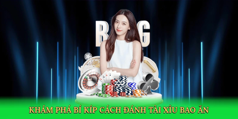 Khám phá bí kíp cách đánh tài xỉu bao ăn