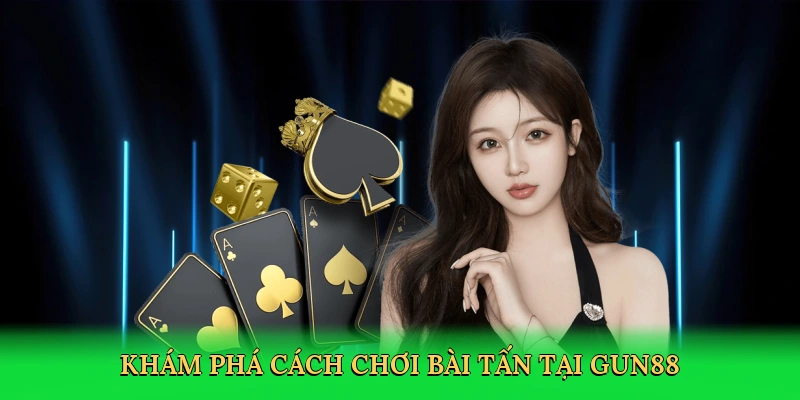 Khám phá cách chơi bài tấn tại Gun88