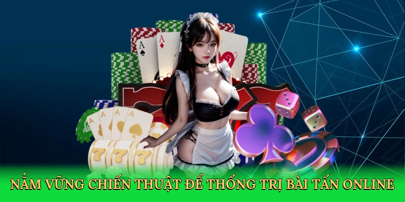 Nắm vững chiến thuật để thống trị bài tấn online