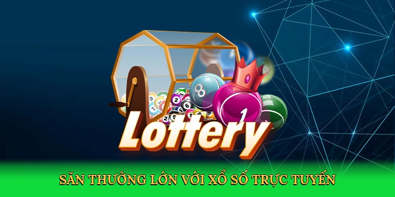 Săn thưởng lớn với xổ số trực tuyến