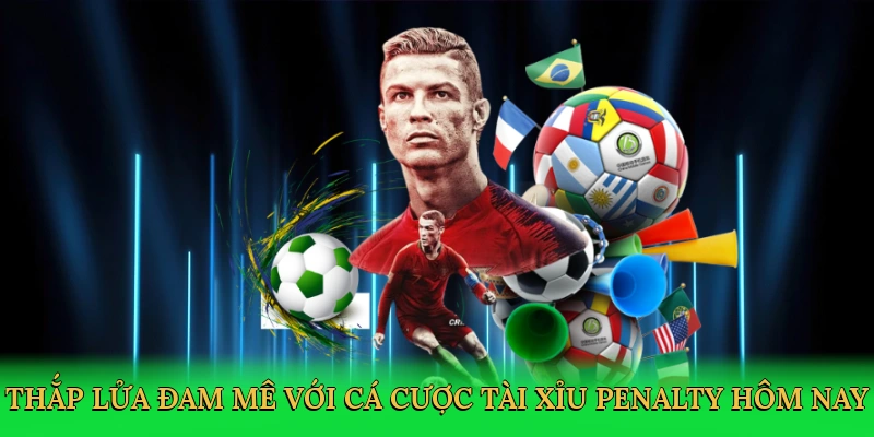 thap-lua-dam-me-voi-ca-cuoc-tai-xiu-penalty-hom-nay-2