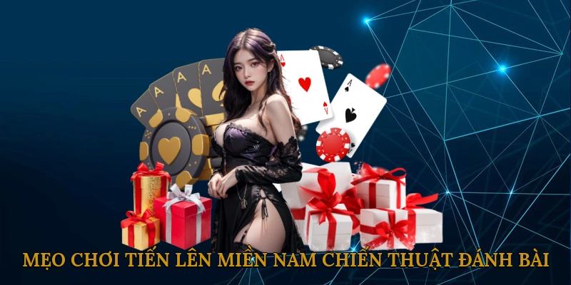Mẹo Chơi Tiến Lên Miền Nam: Chiến Thuật Đánh Bài
