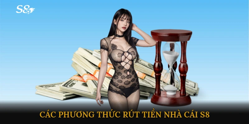 Các Phương Thức Rút Tiền Phổ Biến Tại Nhà Cái S8