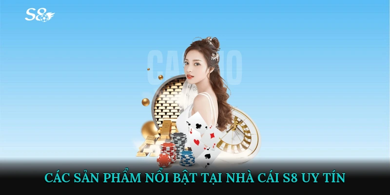 Các sản phẩm nổi bật tại nhà cái S8 uy tín