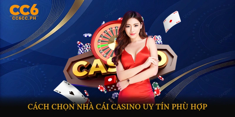Cách chọn nhà cái casino uy tín phù hợp