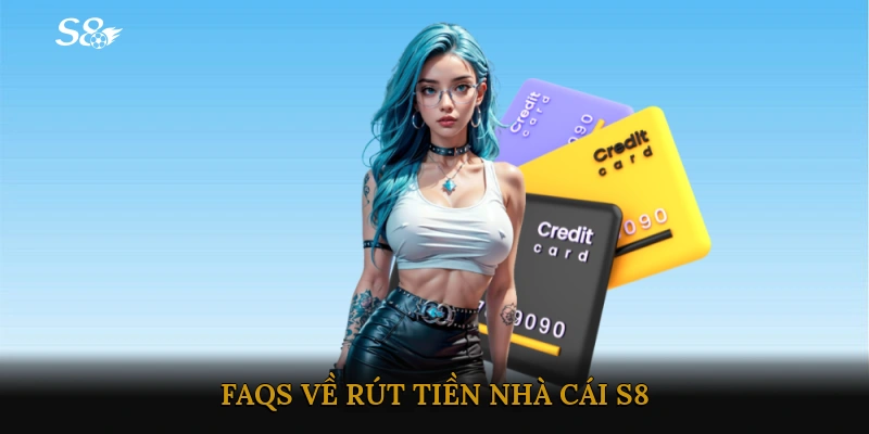 FAQs Về Rút Tiền Nhà Cái S8