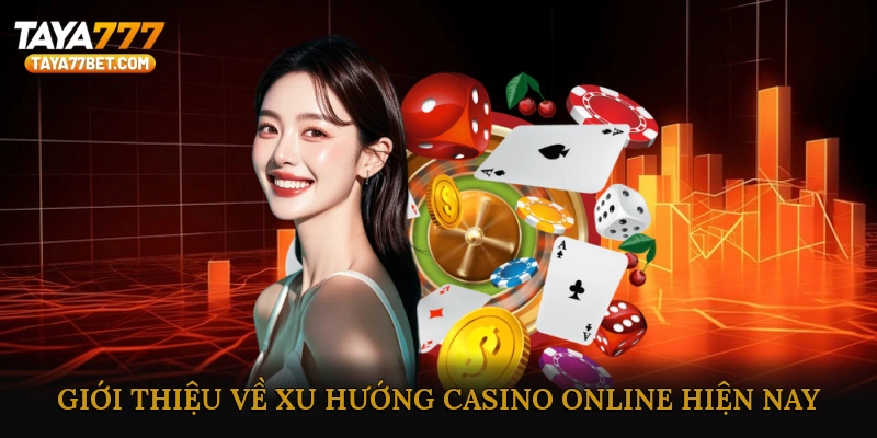 Giới thiệu về xu hướng casino online hiện nay