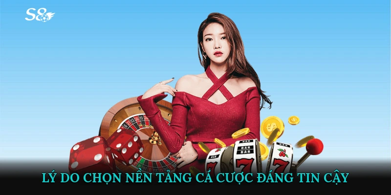 Lý do chọn nền tảng cá cược đáng tin cậy