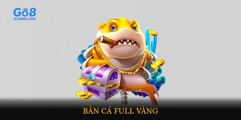 Bắn Cá Full Vàng