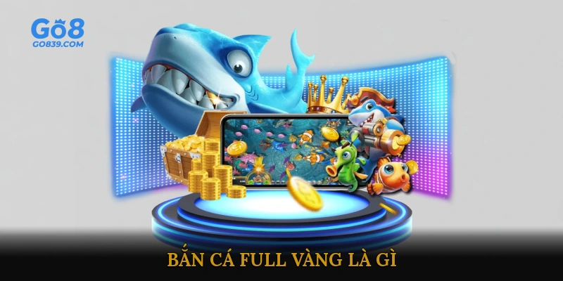 Bắn Cá Full Vàng Là Gì?