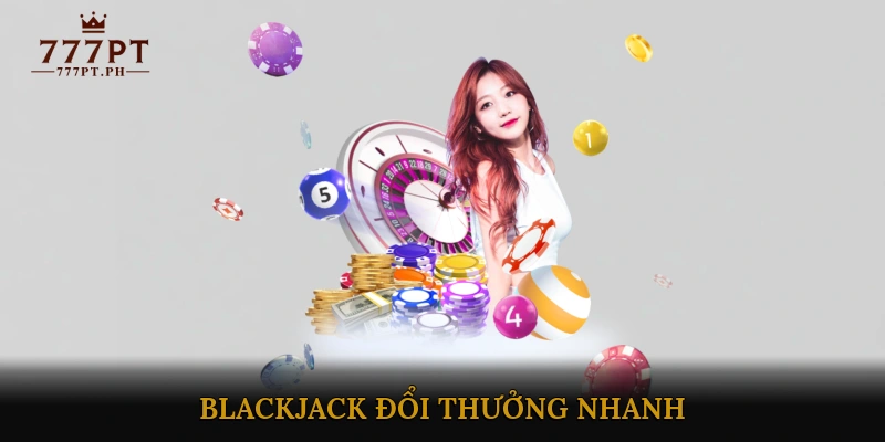 Blackjack đổi thưởng nhanh
