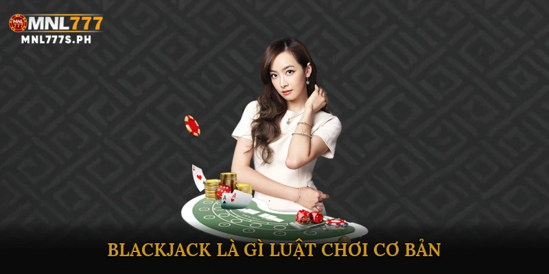 Blackjack là gì? Luật chơi cơ bản
