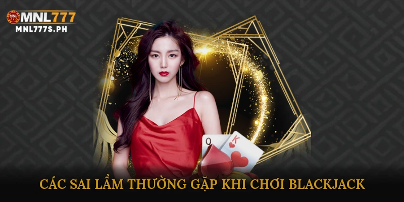 Các sai lầm thường gặp khi chơi Blackjack