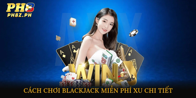 Cách chơi Blackjack miễn phí xu chi tiết