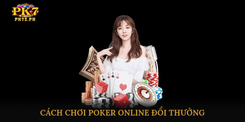 Cách chơi Poker online đổi thưởng cho người mới