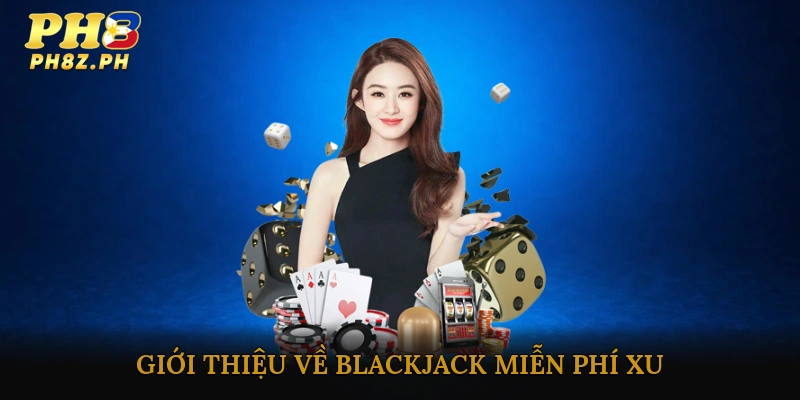 Giới thiệu về Blackjack miễn phí xu
