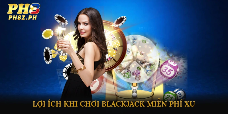 Lợi ích khi chơi Blackjack miễn phí xu
