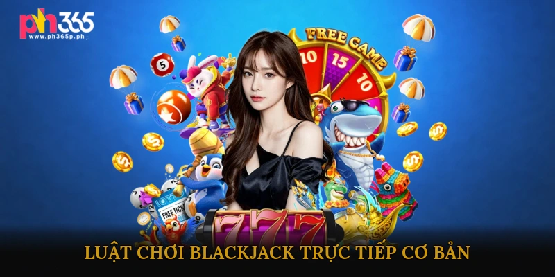 Luật chơi Blackjack trực tiếp cơ bản