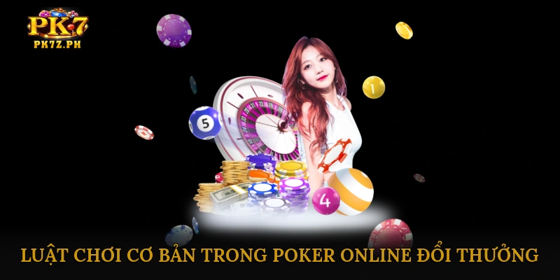 Luật chơi cơ bản trong Poker online đổi thưởng
