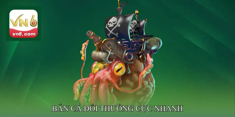 Bắn cá đổi thưởng cực nhanh