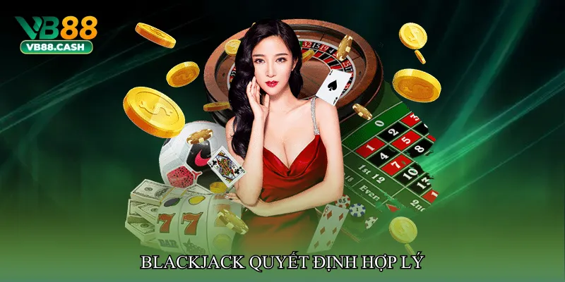 Blackjack quyết định hợp lý