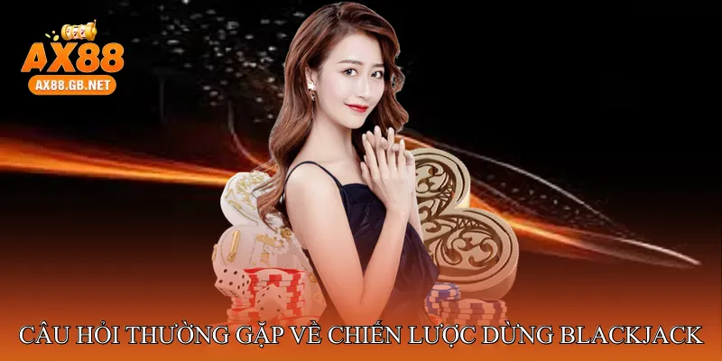 FAQ – Câu hỏi thường gặp về chiến lược dừng Blackjack