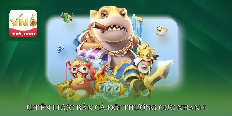 Chiến Lược Bắn Cá Đổi Thưởng Cực Nhanh