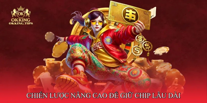 Chiến lược nâng cao để giữ chip lâu dài