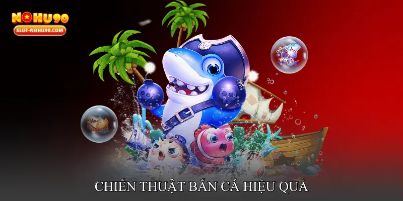 Chiến thuật bắn cá hiệu quả