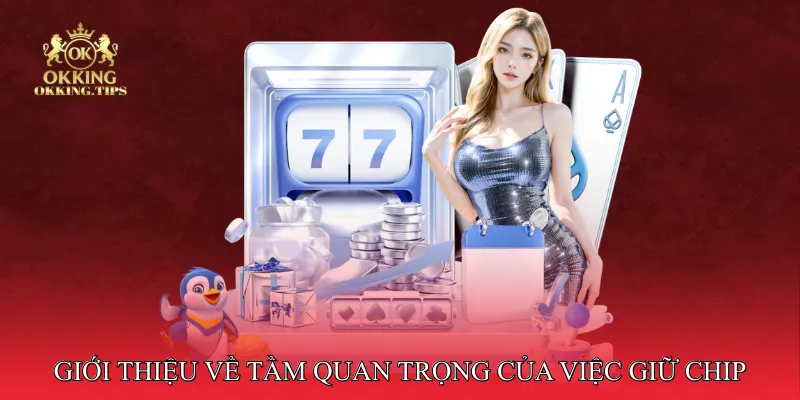 Giới thiệu về tầm quan trọng của việc giữ chip trong poker