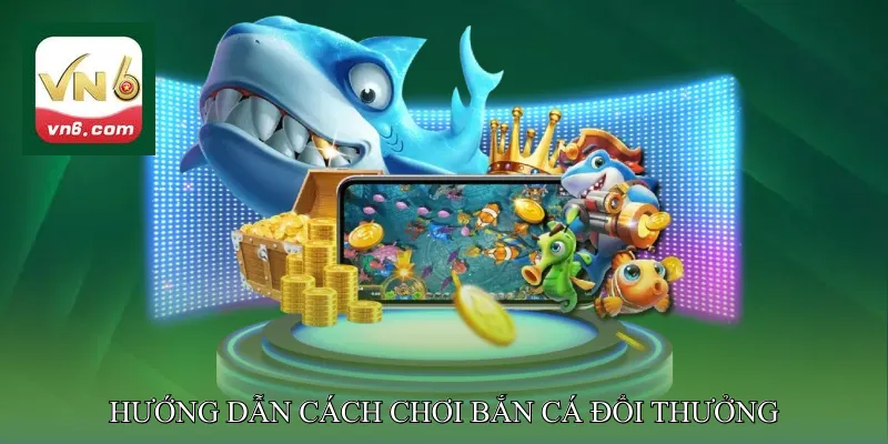 Hướng Dẫn Cách Chơi Bắn Cá Đổi Thưởng