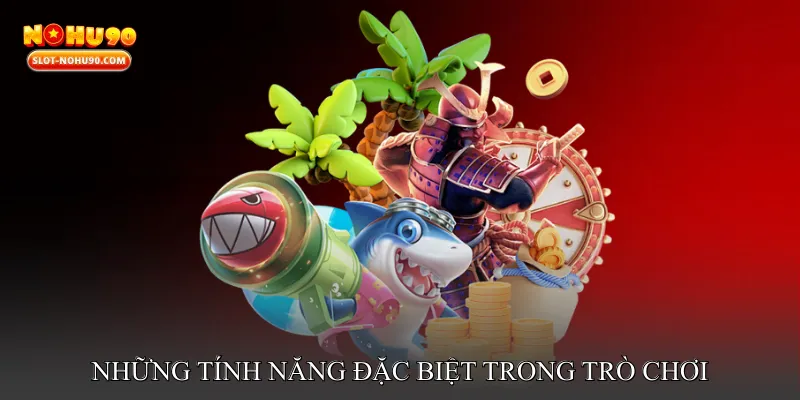 Những tính năng đặc biệt trong trò chơi