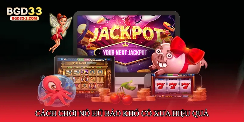 Cách chơi Nổ hũ bảo khố cổ xưa hiệu quả