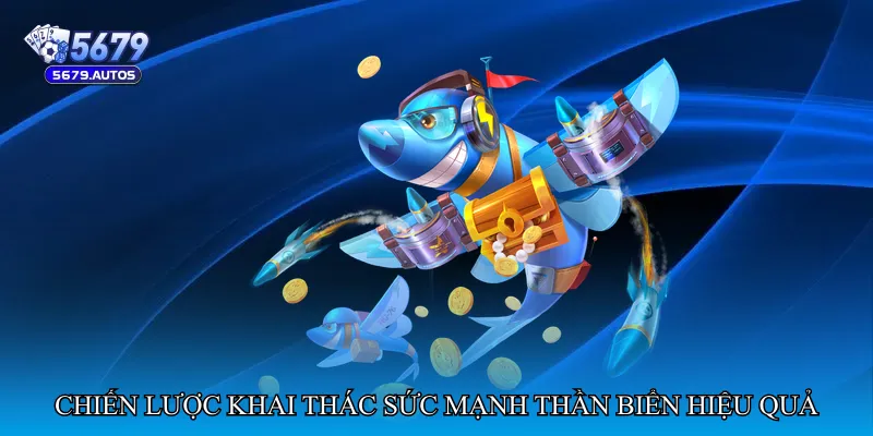 Chiến lược khai thác sức mạnh thần biển hiệu quả