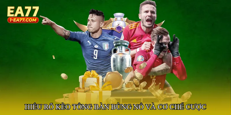 Hiểu rõ Kèo tổng bàn bùng nổ và cơ chế cược