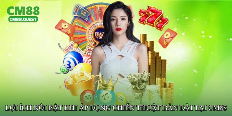 Lợi ích nổi bật khi áp dụng chiến thuật bàn dài tại CM88
