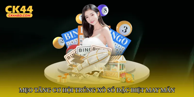 Mẹo tăng cơ hội trúng Xổ số đặc biệt may mắn