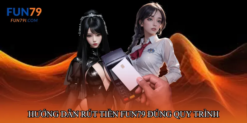 Hướng dẫn rút tiền fun79 đúng quy trình