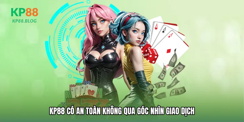KP88 có an toàn không qua góc nhìn giao dịch