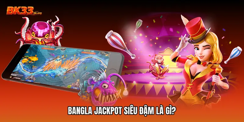 Bangla jackpot siêu đậm là gì?