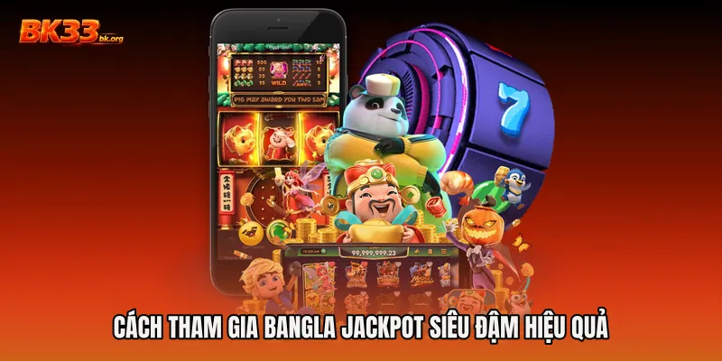 Cách tham gia Bangla jackpot siêu đậm hiệu quả